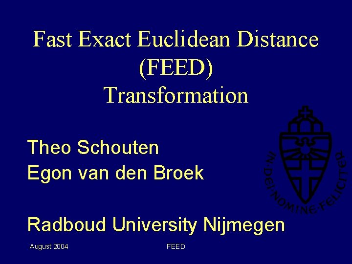 Fast Exact Euclidean Distance (FEED) Transformation Theo Schouten Egon van den Broek Radboud University