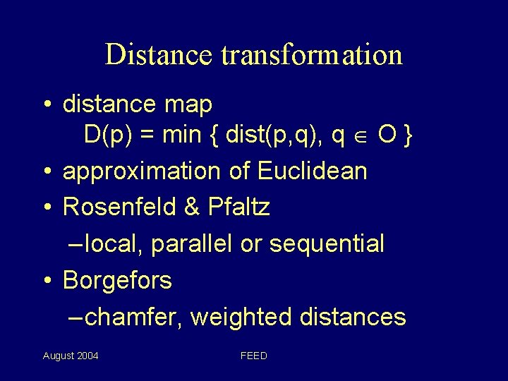 Distance transformation • distance map D(p) = min { dist(p, q), q O }