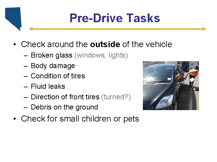 Pre-Drive Tasks • Check around the outside of the vehicle – – – Broken