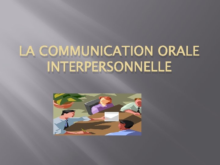 LA COMMUNICATION ORALE INTERPERSONNELLE 