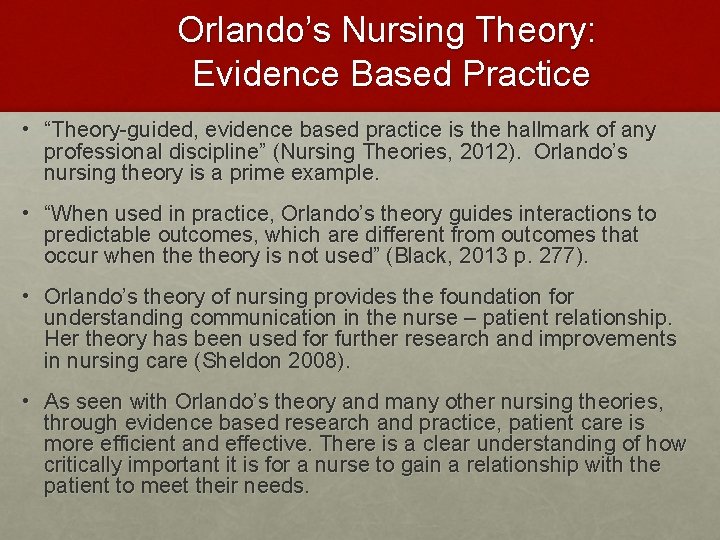 Orlando’s Nursing Theory: Evidence Based Practice • “Theory-guided, evidence based practice is the hallmark