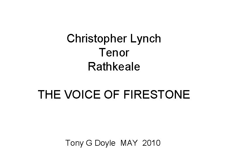 Christopher Lynch Tenor Rathkeale THE VOICE OF FIRESTONE Tony G Doyle MAY 2010 
