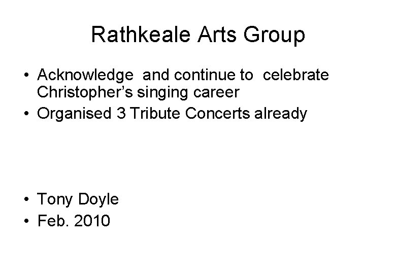 Rathkeale Arts Group • Acknowledge and continue to celebrate Christopher’s singing career • Organised