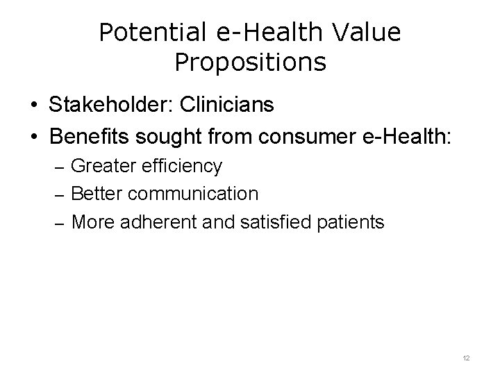 Potential e-Health Value Propositions • Stakeholder: Clinicians • Benefits sought from consumer e-Health: –