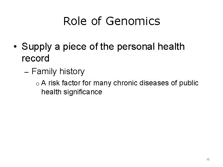 Role of Genomics • Supply a piece of the personal health record – Family