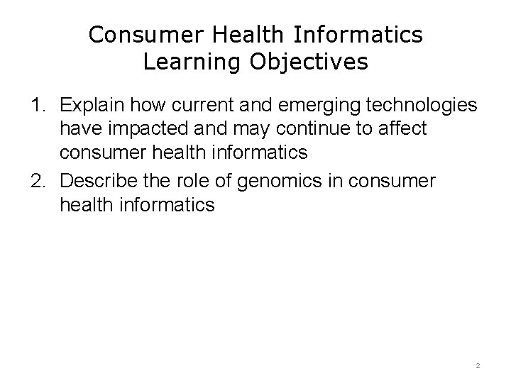 Consumer Health Informatics Learning Objectives 1. Explain how current and emerging technologies have impacted