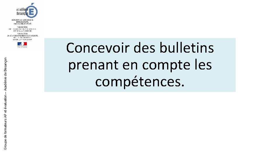 Groupe de formateurs AP et évaluation – Académie de Besançon Concevoir des bulletins prenant Groupe de formateurs AP et évaluation – Académie de Besançon Concevoir des bulletins prenant