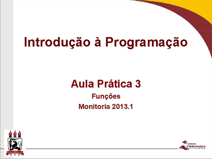 Introdução à Programação Aula Prática 3 Funções Monitoria 2013. 1 