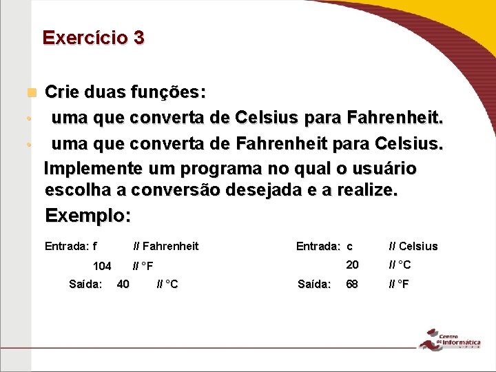 Exercício 3 Crie duas funções: • uma que converta de Celsius para Fahrenheit. •