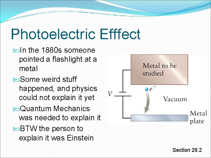 Photoelectric Efffect In the 1880 s someone pointed a flashlight at a metal Some