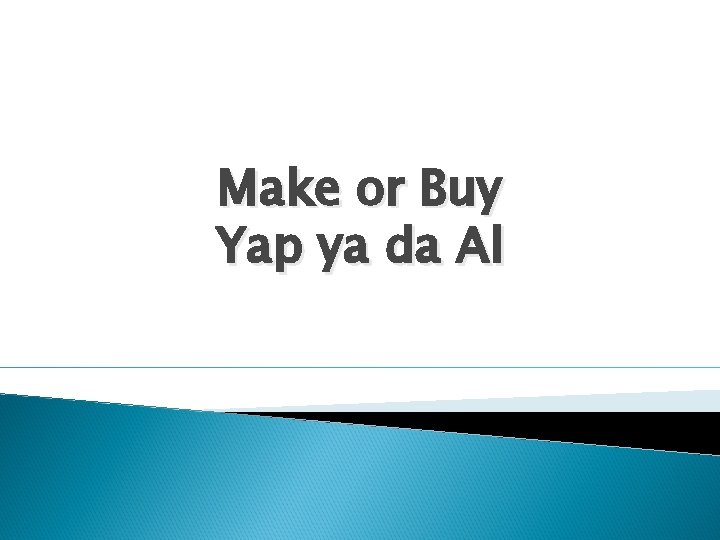Make or Buy Yap ya da Al 