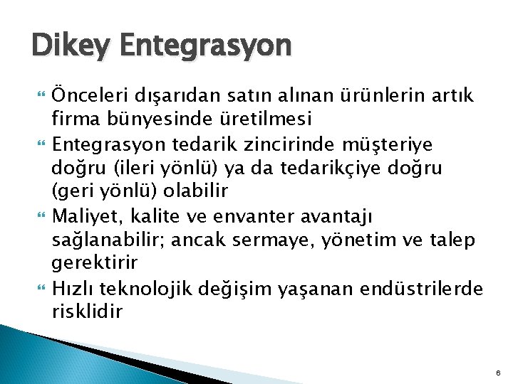 Dikey Entegrasyon Önceleri dışarıdan satın alınan ürünlerin artık firma bünyesinde üretilmesi Entegrasyon tedarik zincirinde