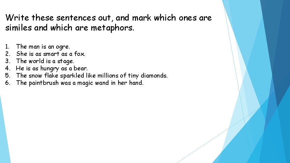 Write these sentences out, and mark which ones are similes and which are metaphors.