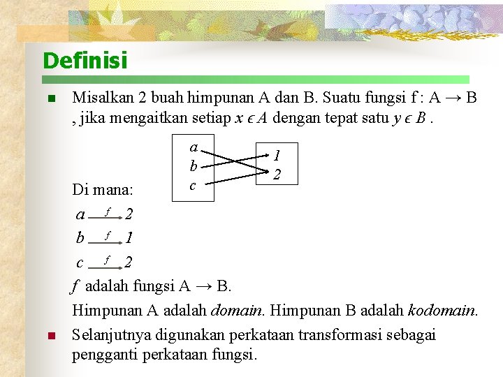 Definisi n Misalkan 2 buah himpunan A dan B. Suatu fungsi f : A