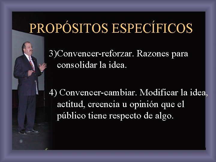 PROPÓSITOS ESPECÍFICOS 3)Convencer-reforzar. Razones para consolidar la idea. 4) Convencer-cambiar. Modificar la idea, actitud,