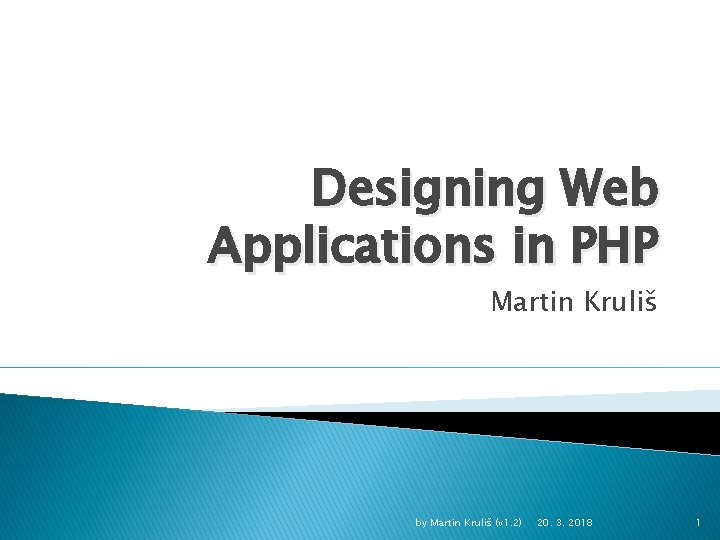 Designing Web Applications in PHP Martin Kruliš by Martin Kruliš (v 1. 2) 20.