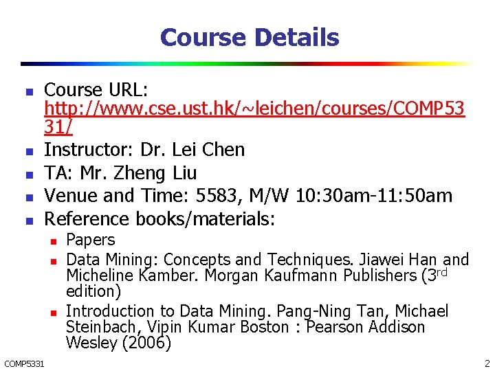 Course Details n n n Course URL: http: //www. cse. ust. hk/~leichen/courses/COMP 53 31/