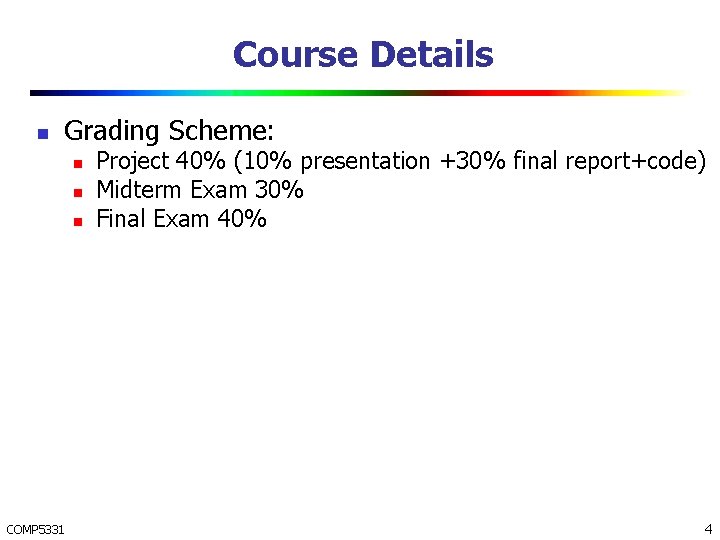 Course Details n Grading Scheme: n n n COMP 5331 Project 40% (10% presentation