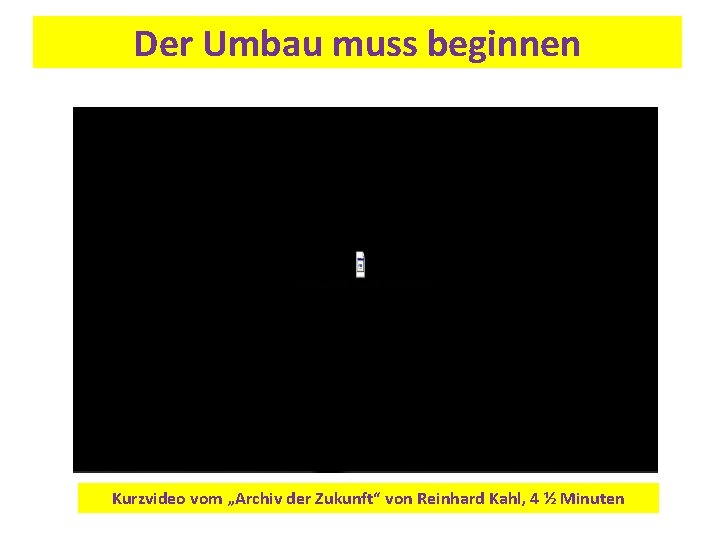 Der Umbau muss beginnen Kurzvideo vom „Archiv der Zukunft“ von Reinhard Kahl, 4 ½