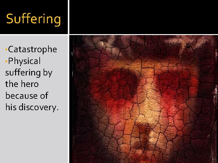 Suffering • Catastrophe • Physical suffering by the hero because of his discovery. 