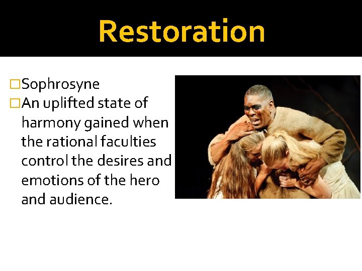 Restoration �Sophrosyne �An uplifted state of harmony gained when the rational faculties control the