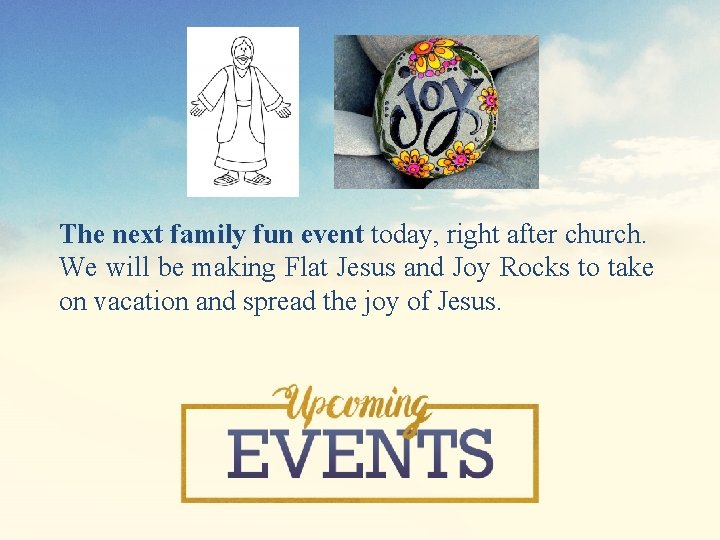 The next family fun event today, right after church. We will be making Flat