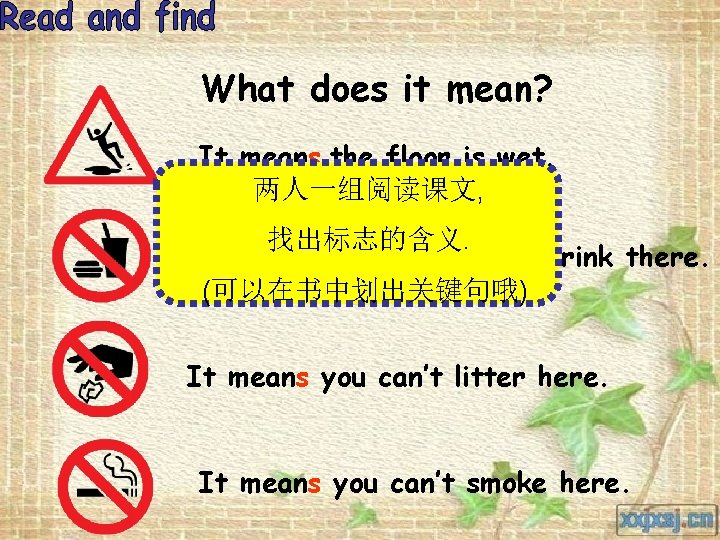 What does it mean? It means the floor is wet. 两人一组阅读课文, 找出标志的含义. It means