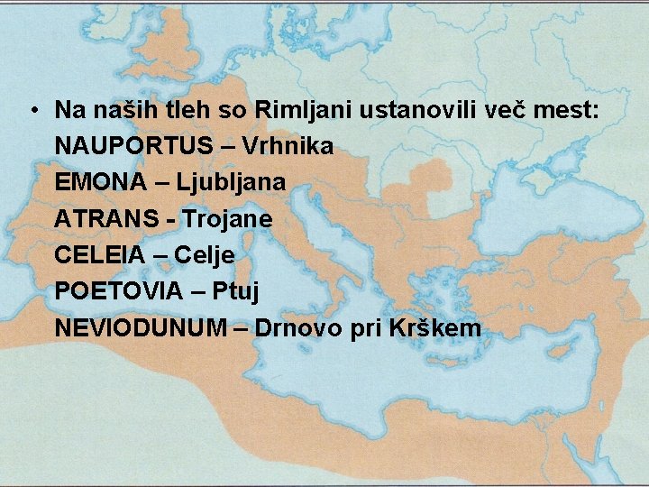  • Na naših tleh so Rimljani ustanovili več mest: NAUPORTUS – Vrhnika EMONA