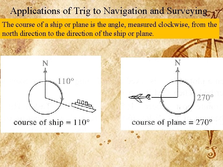 Applications of Trig to Navigation and Surveying The course of a ship or plane