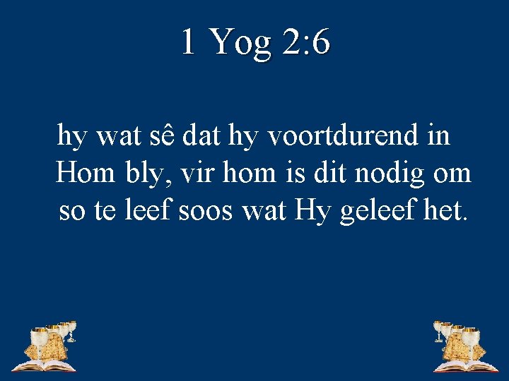 1 Yog 2: 6 hy wat sê dat hy voortdurend in Hom bly, vir