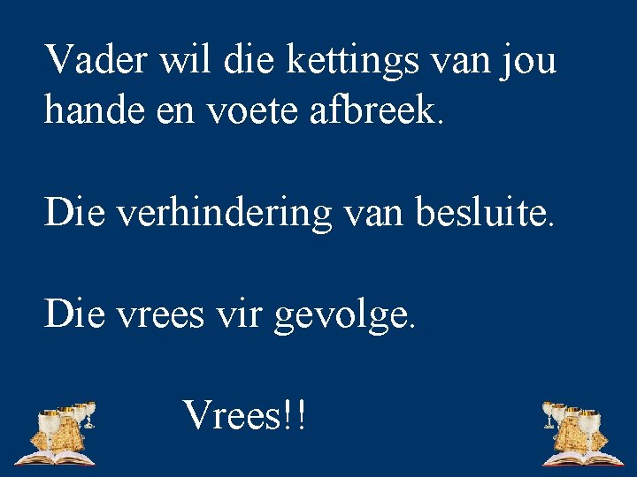 Vader wil die kettings van jou hande en voete afbreek. Die verhindering van besluite.