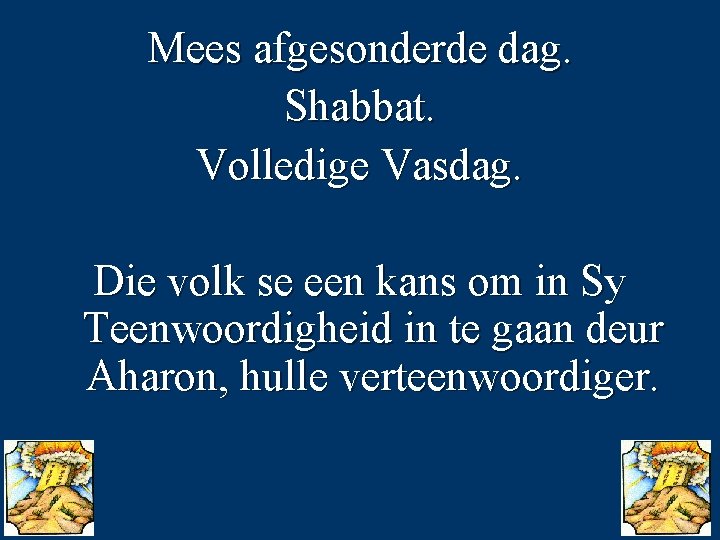 Mees afgesonderde dag. Shabbat. Volledige Vasdag. Die volk se een kans om in Sy