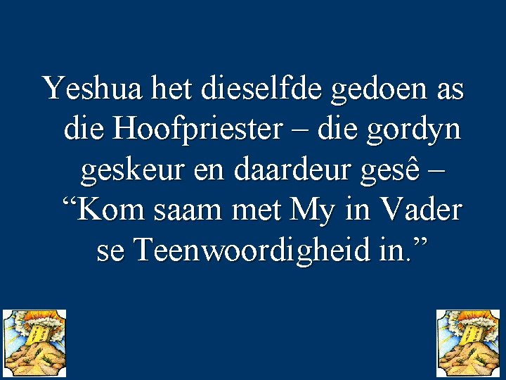 Yeshua het dieselfde gedoen as die Hoofpriester – die gordyn geskeur en daardeur gesê