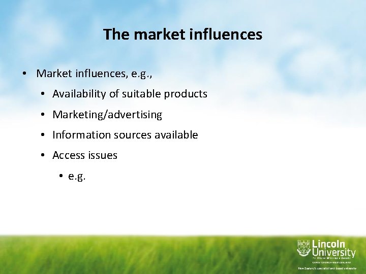 The market influences • Market influences, e. g. , • Availability of suitable products