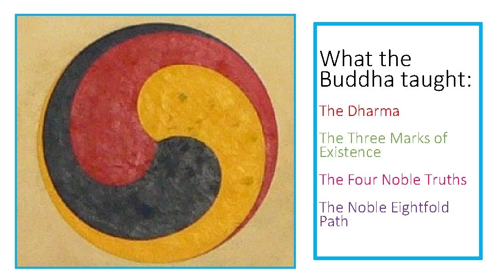 What the Buddha taught: The Dharma The Three Marks of Existence The Four Noble