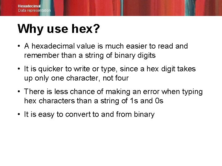 Hexadecimal Data representation Why use hex? • A hexadecimal value is much easier to