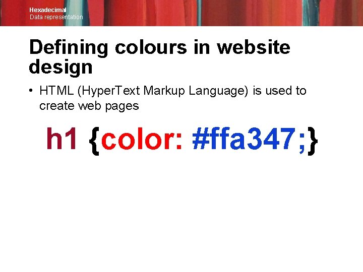 Hexadecimal Data representation Defining colours in website design • HTML (Hyper. Text Markup Language)