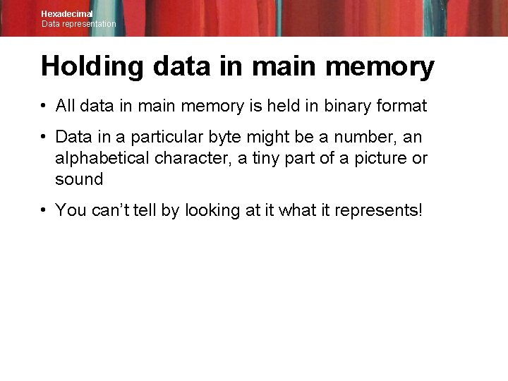 Hexadecimal Data representation Holding data in main memory • All data in main memory