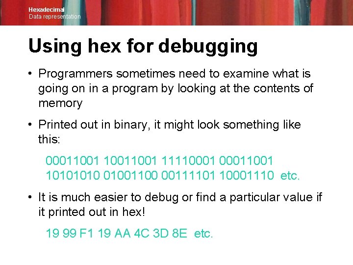 Hexadecimal Data representation Using hex for debugging • Programmers sometimes need to examine what