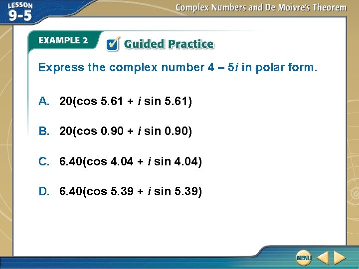 Express the complex number 4 – 5 i in polar form. A. 20(cos 5. Express the complex number 4 – 5 i in polar form. A. 20(cos 5.