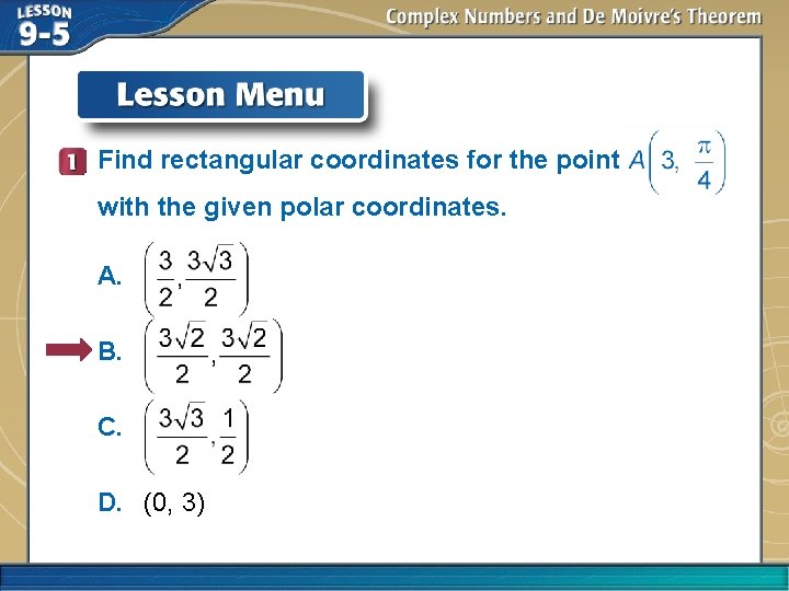 Find rectangular coordinates for the point with the given polar coordinates. A. B. C. Find rectangular coordinates for the point with the given polar coordinates. A. B. C.