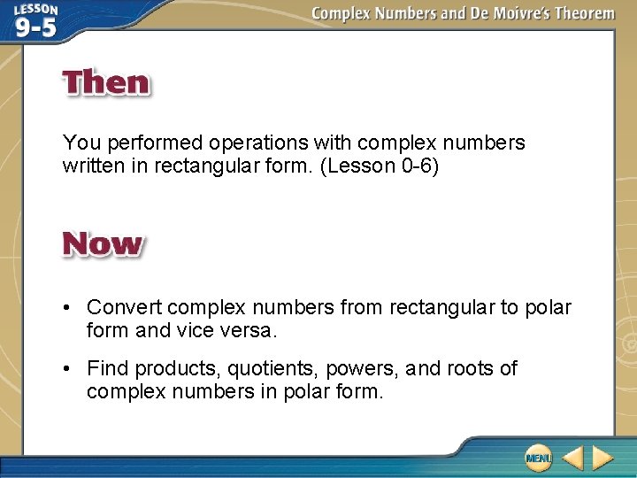 You performed operations with complex numbers written in rectangular form. (Lesson 0 -6) • You performed operations with complex numbers written in rectangular form. (Lesson 0 -6) •
