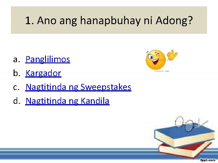 1. Ano ang hanapbuhay ni Adong? a. b. c. d. Panglilimos Kargador Nagtitinda ng