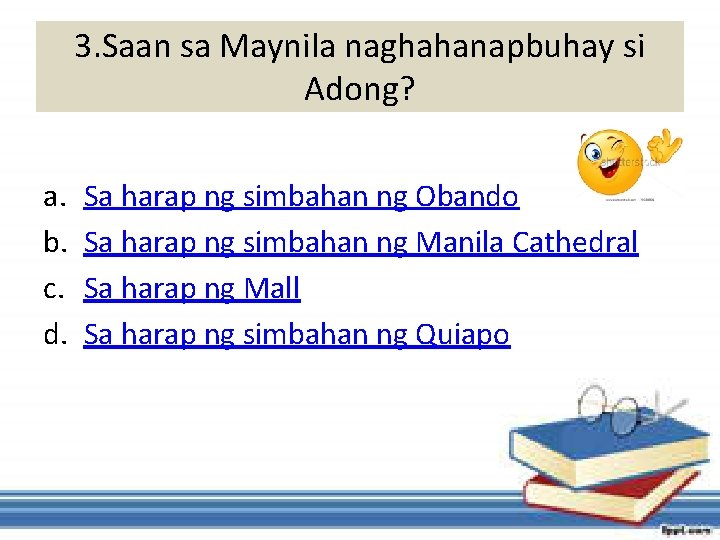 3. Saan sa Maynila naghahanapbuhay si Adong? a. b. c. d. Sa harap ng