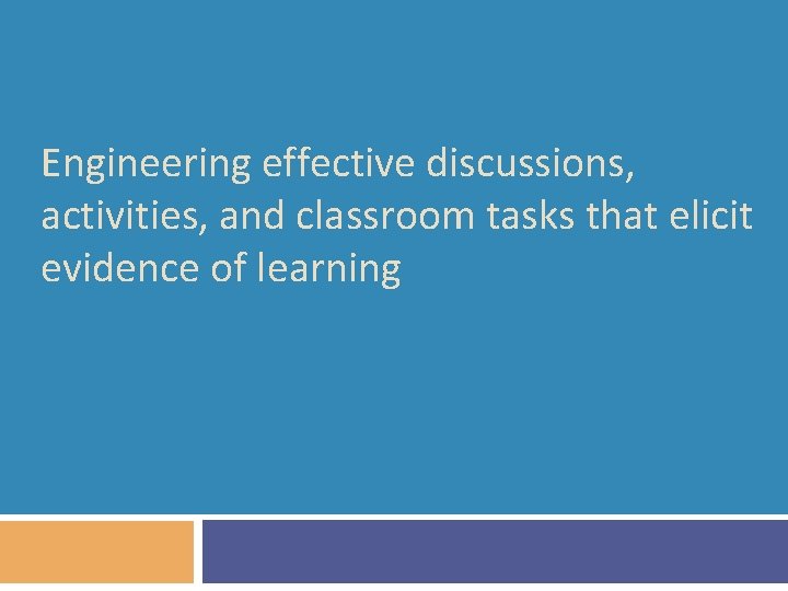 Engineering effective discussions, activities, and classroom tasks that elicit evidence of learning 