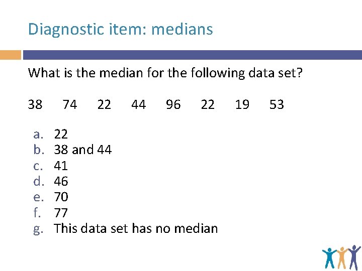 Diagnostic item: medians What is the median for the following data set? 38 a.