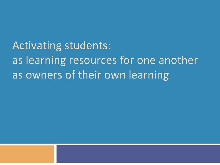 Activating students: as learning resources for one another as owners of their own learning