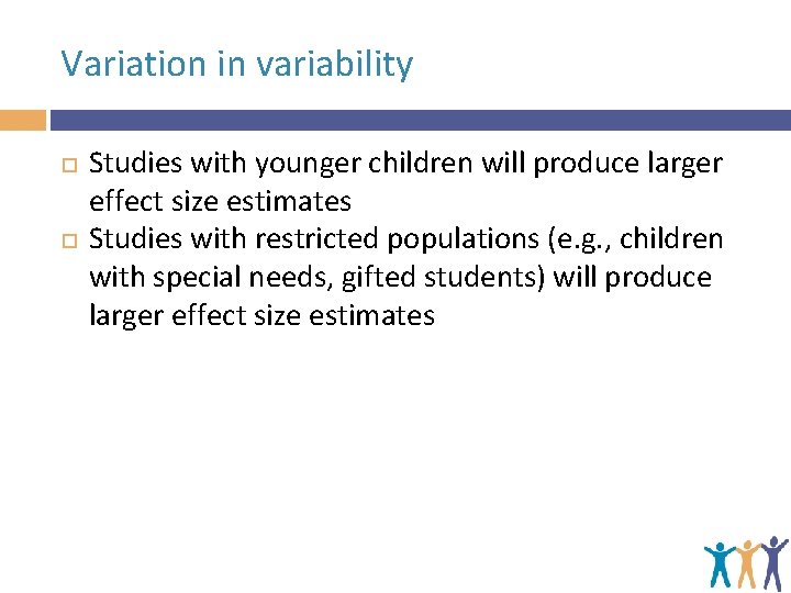 Variation in variability Studies with younger children will produce larger effect size estimates Studies