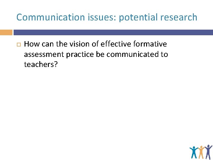 Communication issues: potential research How can the vision of effective formative assessment practice be