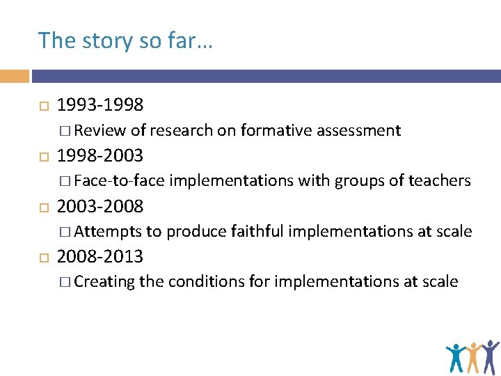 The story so far… 1993 -1998 � Review of research on formative assessment 1998